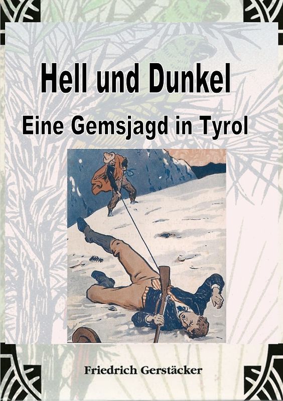 Hell und Dunkel. Eine Gemsjagd in Tyrol.