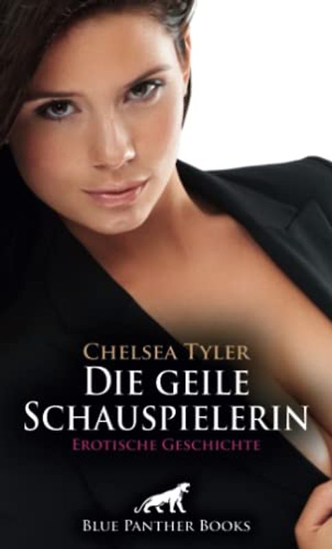 Die geile Schauspielerin | Erotische Geschichte + 3 weitere Geschichten: Oder hat sie ihm was vorgespielt? (Love, Passion & Sex)
