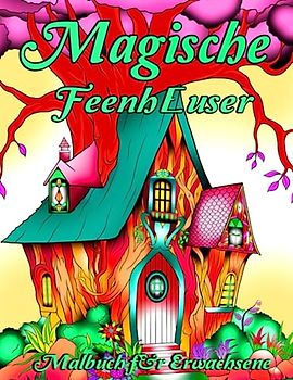Magische Feenhäuser Ausmalbuch für Erwachsene: Verzauberndes Fantasy Ausmalbuch für Erwachsene mit 20 Ausmalbilder magischer Feenhäuser
