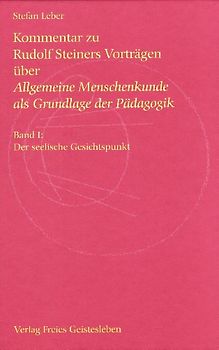 Kommentar zu Rudolf Steiners Vorträgen über Allgemeine Menschenkunde als Grundlage der Pädagogik. Band 1: Der seelische Gesichtspunkt. Band 2: Der geistige Gesichtspunkt. Band 3: Der leibliche Gesichtspunkt