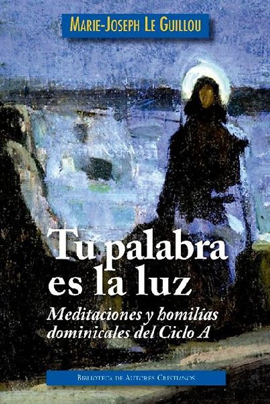 Tu palabra es la luz : meditaciones y homilías dominicales, ciclo A
