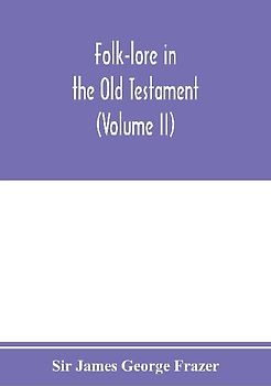 Folk-lore in the Old Testament; studies in comparative religion, legend and law (Volume II)