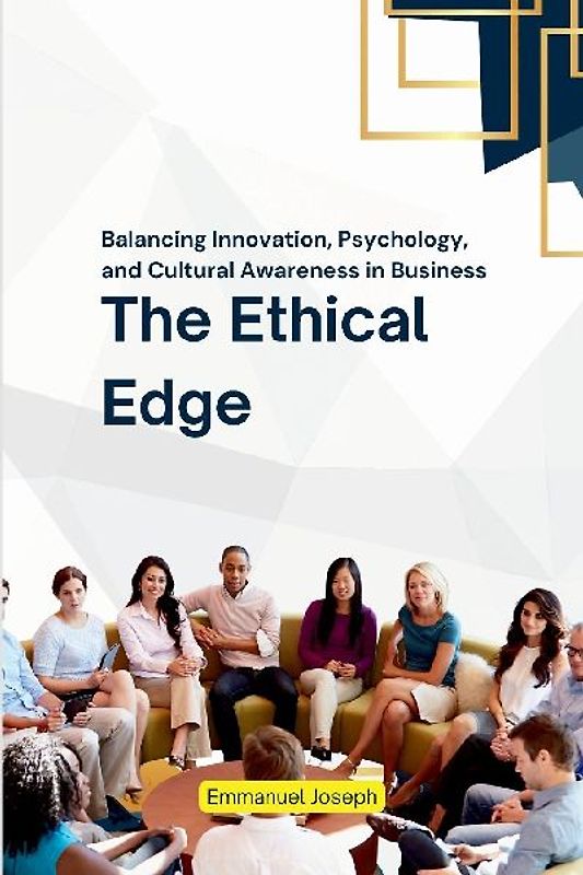 The Ethical Edge, Balancing Innovation, Psychology, and Cultural Awareness in Business