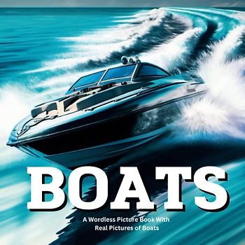 Wordless Picture Book with Real Life Pictures of Boats & Ships | Book About Boats for Babies Toddlers & Preschool: Boat Books for Kids With No Words