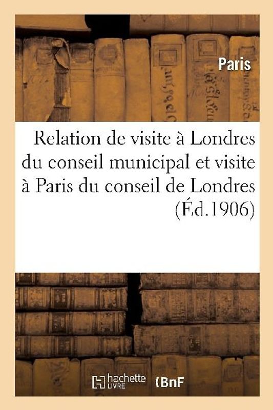 Relation officielle de la visite à Londres du conseil municipal à Paris du Comté de Londres
