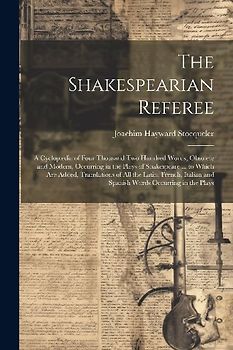 The Shakespearian Referee: A Cyclopædia of Four Thousand Two Hundred Words, Obsolete and Modern, Occurring in the Plays of Shakespeare ... to Whi