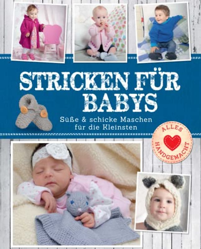 Stricken für Babys: Süße & schicke Maschen für die Kleinsten: Süße & schicke Maschen für die Kleinsten. Strickbuch mit Anleitung (Alles handgemacht)