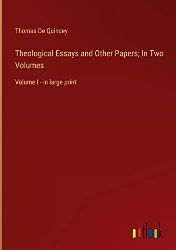 Theological Essays and Other Papers; In Two Volumes: Volume I - in large print