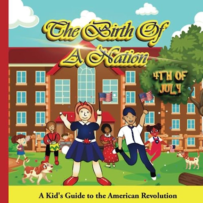 The Birth Of A Nation. A Kid's Guide To The American Revolution: American Revolution For Young Readers, Picture History Book For Kids.