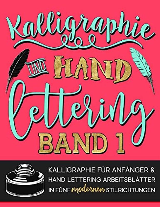 Kalligraphie und Hand Lettering: Kalligraphie für Anfänger & Hand Lettering Arbeitsblätter in fünf modernen Stilrichtungen
