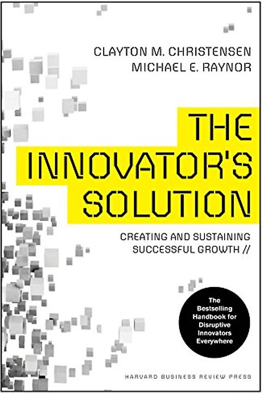 The Innovator's Solution: Creating and Sustaining Successful Growth - Christensen, Clayton M.