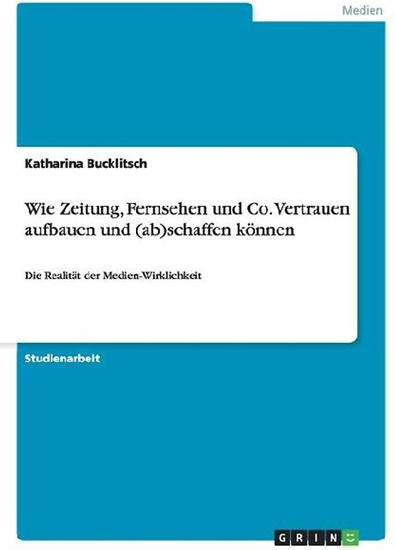 Wie Zeitung, Fernsehen und Co. Vertrauen aufbauen und (ab)schaffen können