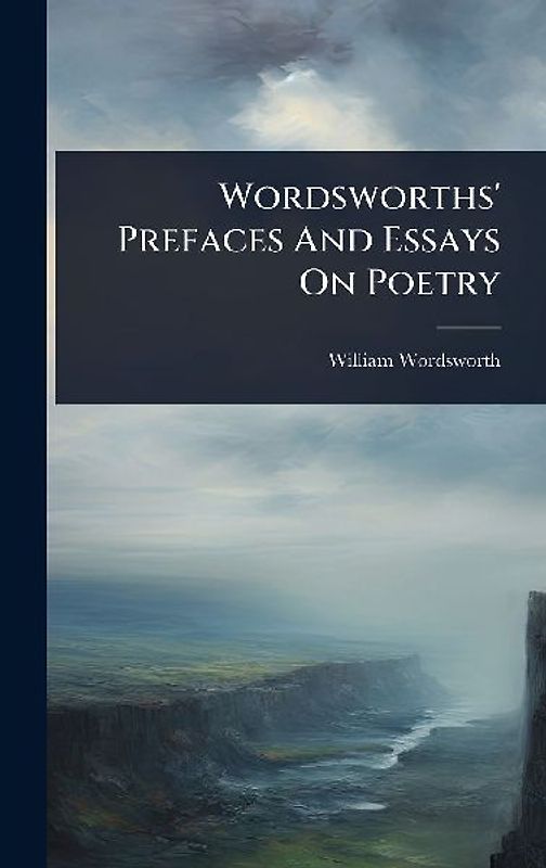 Wordsworths' Prefaces And Essays On Poetry