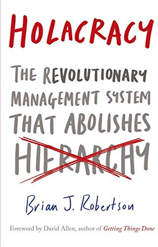 Holacracy: The Revolutionary Management System that Abolishes Hierarchy