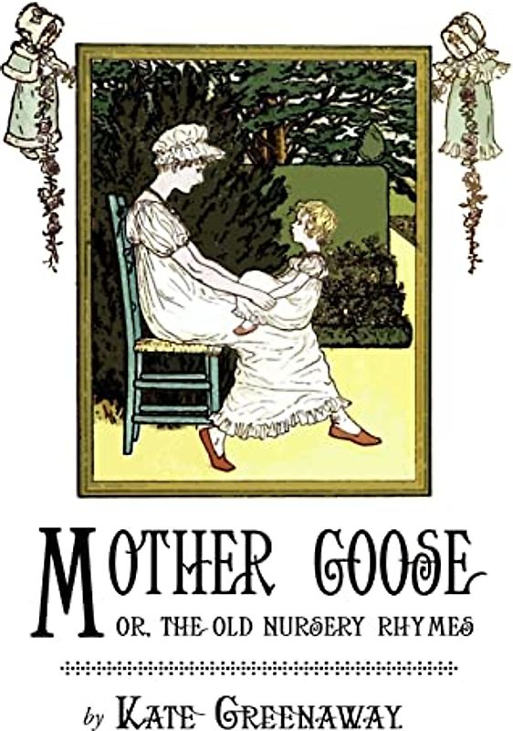 Mother Goose or the Old Nursery Rhymes: Illustrated by Kate Greenaway