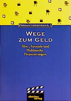 Wege zum Geld. Film-, Fernseh- und Multimedia-Finanzierungen