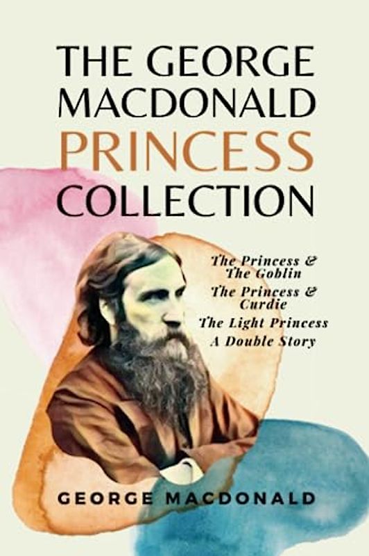 The George MacDonald Princess Collection: The Princess & The Goblin, The Princess & Curdie, The Light Princess, A Double Story