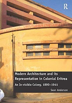 Modern Architecture and its Representation in Colonial Eritrea: An In-Visible Colony, 1890-1941