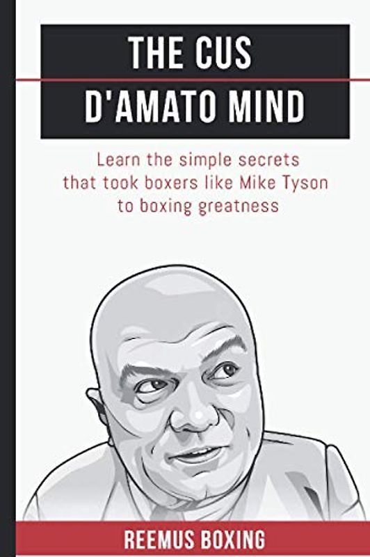 The Cus D'Amato Mind: Learn The Simple Secrets That Took Boxers Like Mike Tyson To Greatness (The Champion's Mind, Band 1)