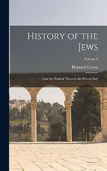 History of the Jews: From the Earliest Times to the Present day; Volume 3