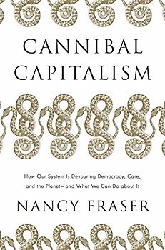 Cannibal Capitalism: How our System is Devouring Democracy, Care, and the Planet - and What We Can Do About It