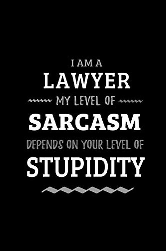 Lawyer - My Level of Sarcasm Depends On Your Level of Stupidity: Blank Lined Funny Lawyer Journal Notebook Diary as a Perfect Gag ... Gift for friends, coworkers and family.