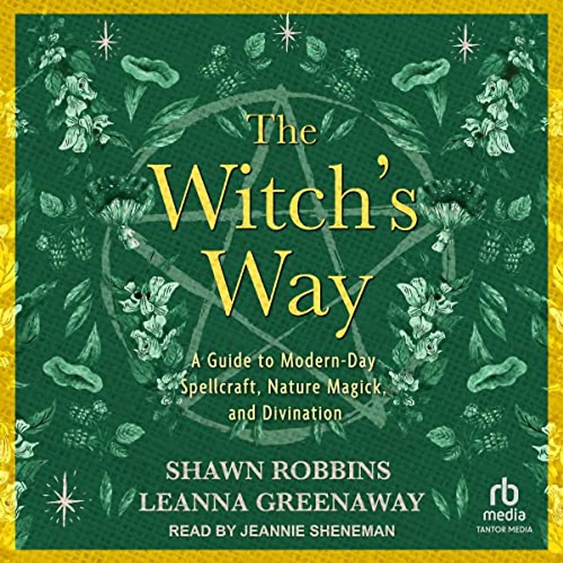 The Witch's Way: A Guide to Modern-Day Spellcraft, Nature Magick, and Divination