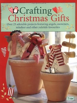 Crafting Christmas Gifts: 25 Adorable Projects Featuring Angels, Snowmen, Reindeer and Other Yuletide Favourites - Tone Finnanger
