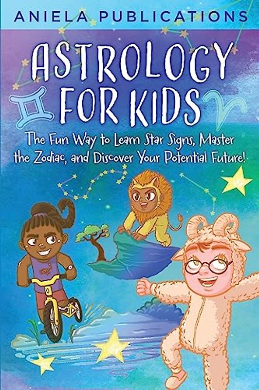Astrology for Kids: The Fun Way to Learn Star Signs, Master the Zodiac, and Discover Your Potential Future!