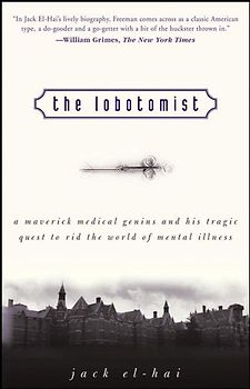 The Lobotomist. A Maverick Medical Genius and His Tragic Quest to Rid the World of Mental Illness