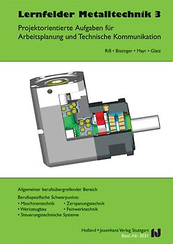 Lernfelder Metalltechnik 3. Projektorientierte Arbeiten / Projektorientierte Aufgaben für Arbeitsplanung und Technische Kommunikation