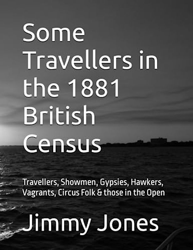 Some Travellers in the 1881 British Census: Travellers, Showmwn, Gypsies, Hawkers, Vagrants and Circus Folk