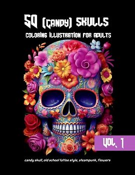 Candy skulls coloring illustration for adults Vol. 1: 50 skulls illustration in different styles. candy skull, old school tattoo style, steampunk, flowers