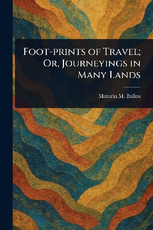 Foot-prints of Travel; Or, Journeyings in Many Lands