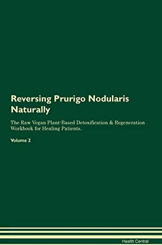 Reversing Prurigo Nodularis Naturally The Raw Vegan Plant-Based Detoxification & Regeneration Workbook for Healing Patients. Volume 2