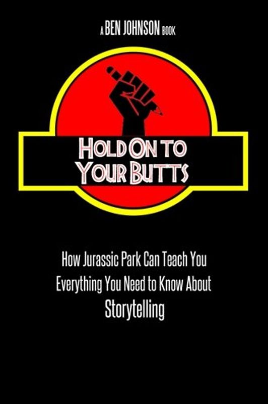Hold On To Your Butts: How Jurassic Park Can Teach You Everything You Need to Know About Storytelling