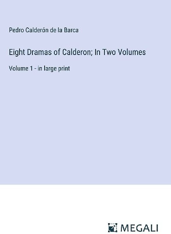 Eight Dramas of Calderon; In Two Volumes