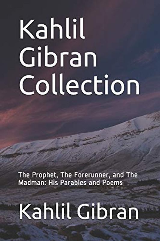 Kahlil Gibran Collection: The Prophet, The Forerunner, and The Madman: His Parables and Poems