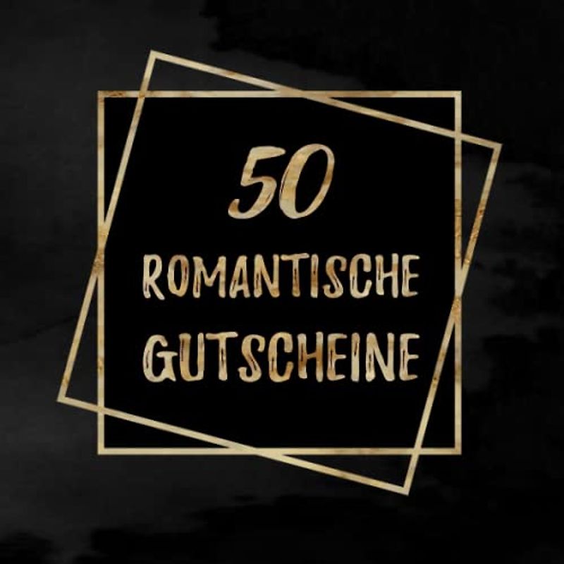 50 Romantische Gutscheine: mit 25 vorgefertigten Ideen um 25 Vorlagen zum selbst Ausfüllen | Tolles Geschenk zum Valentinstag für deinen Partner