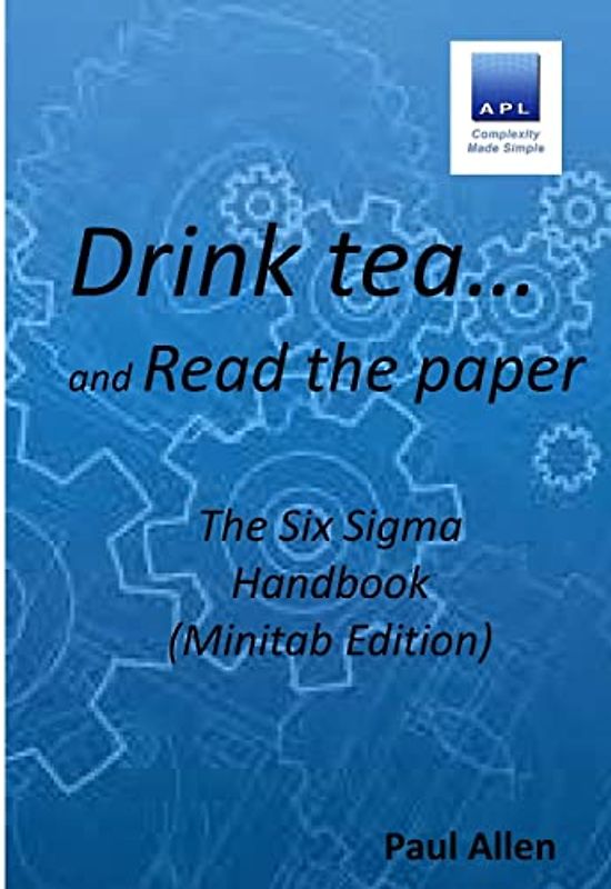 Drink tea and Read the Paper (Minitab Edition): The Six Sigma Handbook