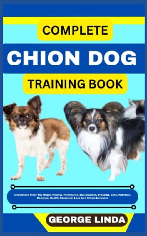 COMPLETE CHION DOG TRAINING BOOK: Understand From The Origin, Finding, Personality, Socialization, Breeding, Care, Nutrition, Exercise, Health, Grooming, Love And Others Inclusive