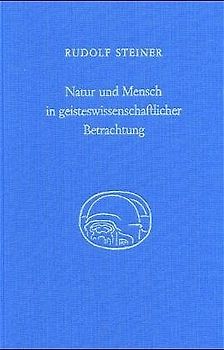 Natur und Mensch in geisteswissenschaftlicher Betrachtung