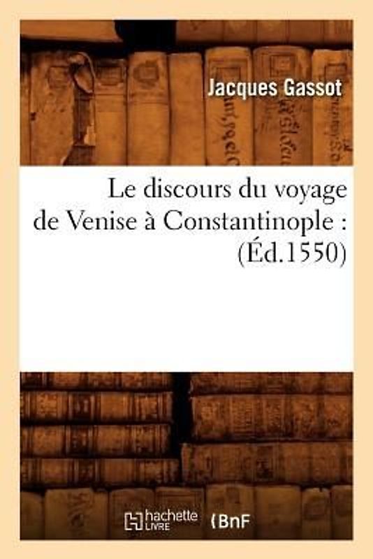 Le Discours Du Voyage de Venise À Constantinople: (Éd.1550)