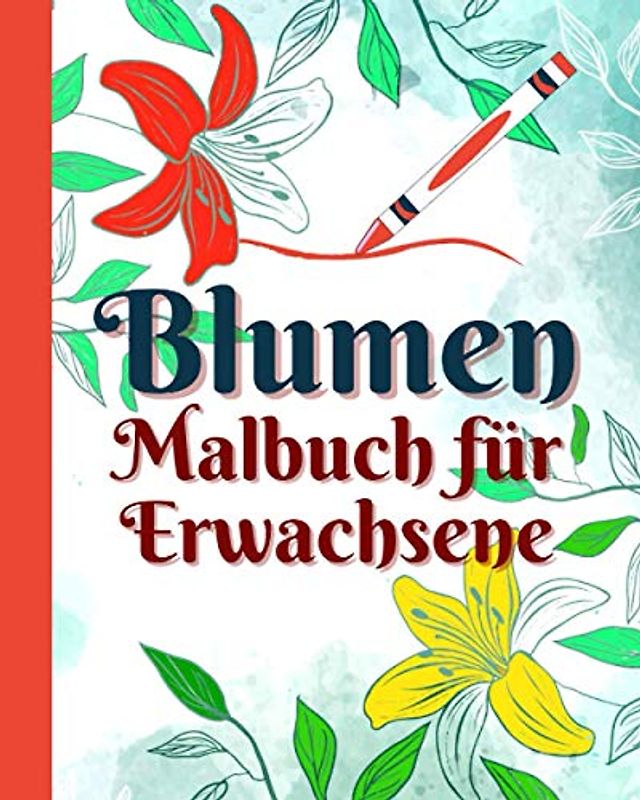 Blumen Malbuch Für Erwachsene: Hochwertiges Detailliertes Ausmalbuch Mit Blumen Und Pflanzen - Für Entspannung Und Stressabbau - Für Senioren Erwachsene Oder Anfänger