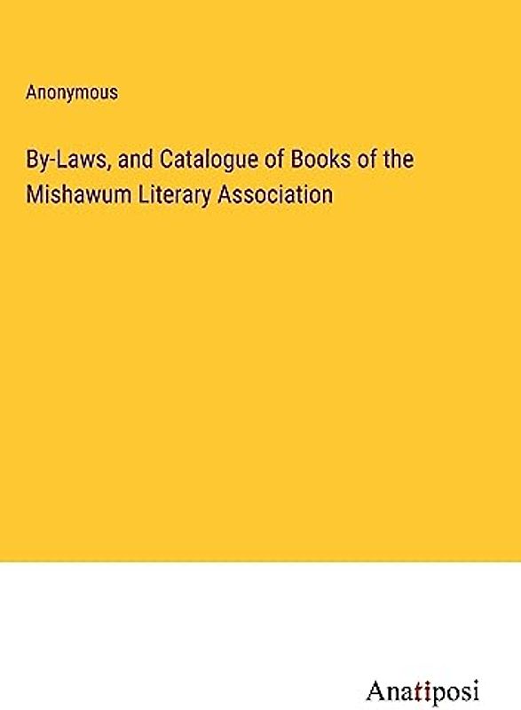 By-Laws, and Catalogue of Books of the Mishawum Literary Association