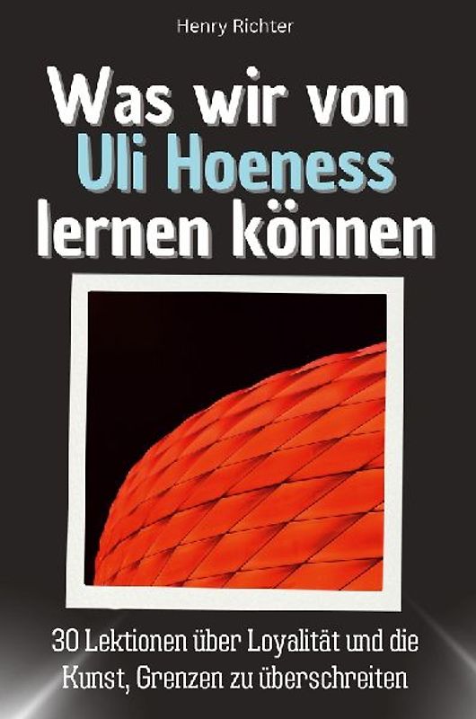 Was wir von Uli Hoeneß lernen können