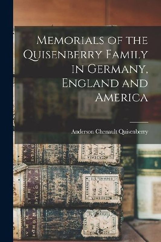 Memorials of the Quisenberry Family in Germany, England and America