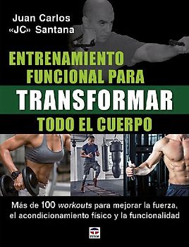 Entrenamiento funcional para transformar todo el cuerpo : más de 100 workouts para mejorar la fuerza, el acondicionamiento físico y la funcionalidad