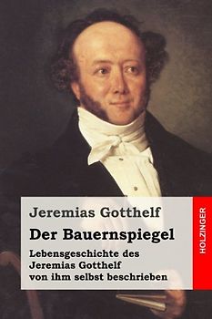 Der Bauernspiegel: Lebensgeschichte des Jeremias Gotthelf von ihm selbst beschrieben