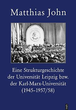 Eine Strukturgeschichte der Universität Leipzig bzw. der Karl-Marx-Universität Leipzig (1945–1957/58)